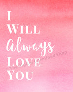 I Will Always Love You Printable- The Digital Download Shop